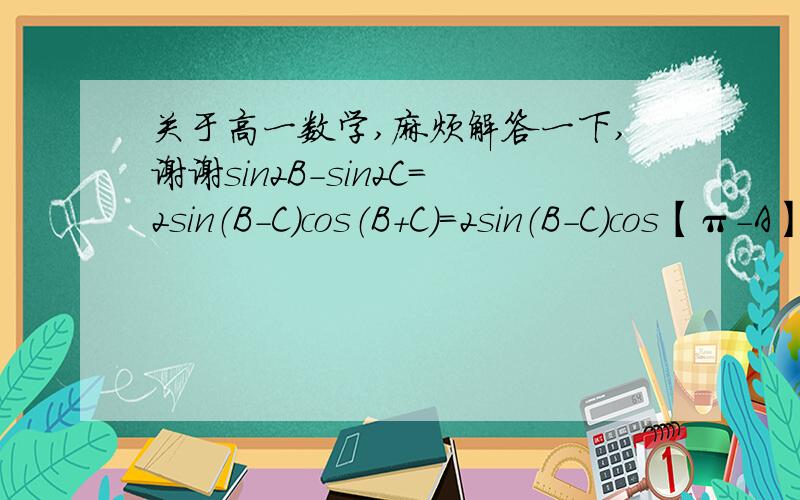 关于高一数学,麻烦解答一下,谢谢sin2B－sin2C＝2sin（B－C）cos（B＋C）＝2sin（B－C）cos【π-A】=－2sin（B－C）cosA  如何从“sin2B-sin2C”转化为“2sin（B－C）cos（B＋C）”?