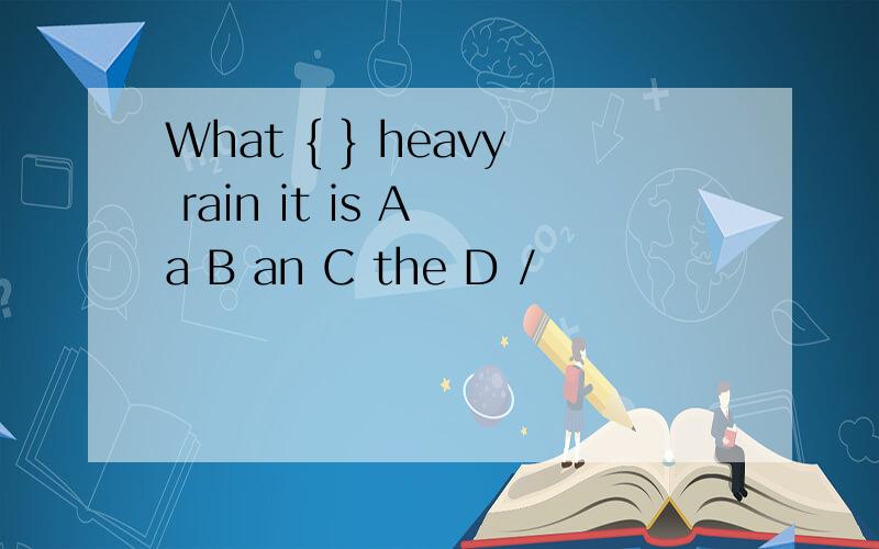 What { } heavy rain it is A a B an C the D /