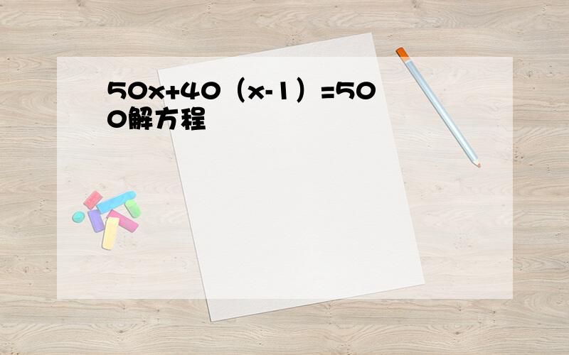 50x+40（x-1）=500解方程