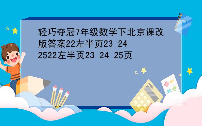 轻巧夺冠7年级数学下北京课改版答案22左半页23 24 2522左半页23 24 25页