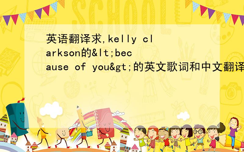 英语翻译求,kelly clarkson的<because of you>的英文歌词和中文翻译