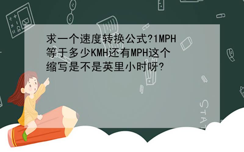 求一个速度转换公式?1MPH等于多少KMH还有MPH这个缩写是不是英里小时呀?