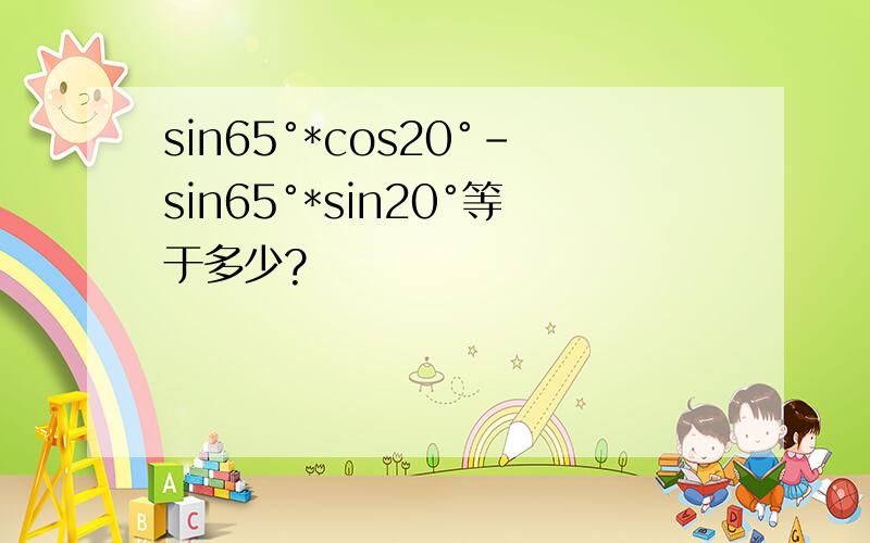 sin65°*cos20°-sin65°*sin20°等于多少?