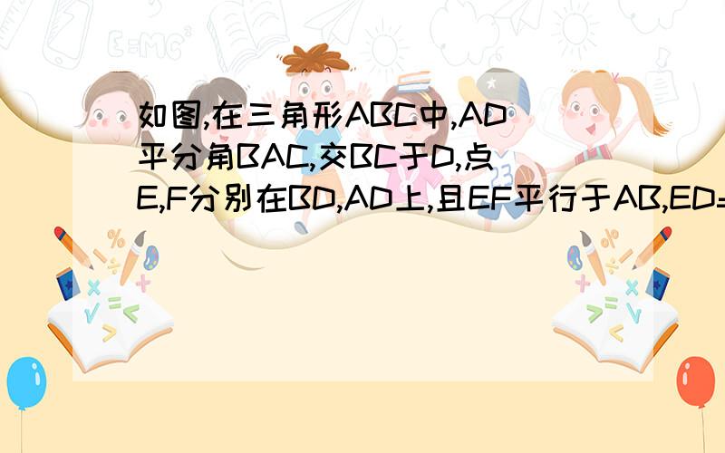如图,在三角形ABC中,AD平分角BAC,交BC于D,点E,F分别在BD,AD上,且EF平行于AB,ED=CD.求证:EF=AC骚年，图在网页里面- -