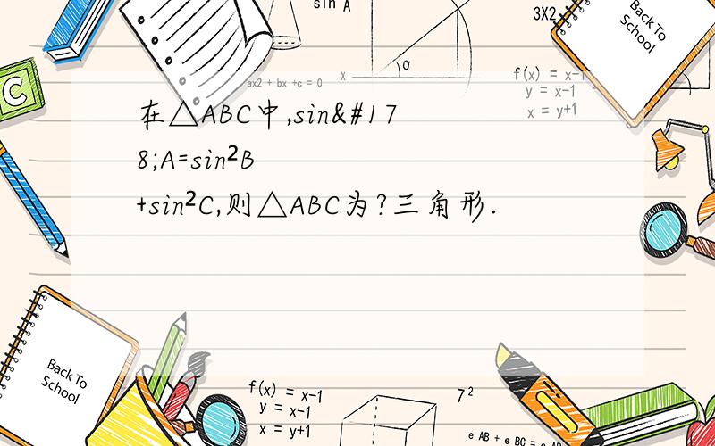在△ABC中,sin²A=sin²B+sin²C,则△ABC为?三角形.