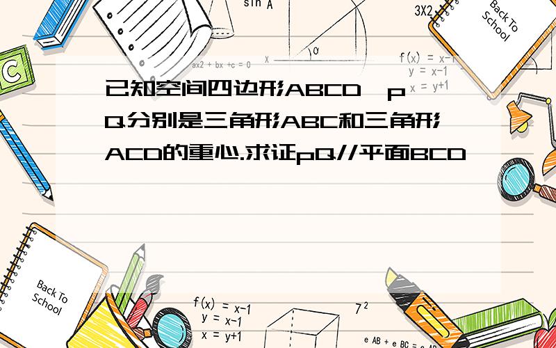 已知空间四边形ABCD,p、Q分别是三角形ABC和三角形ACD的重心.求证pQ//平面BCD