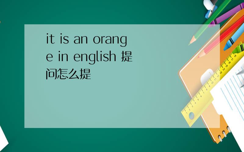 it is an orange in english 提问怎么提