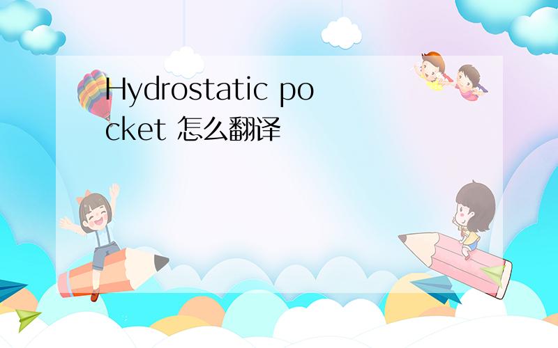Hydrostatic pocket 怎么翻译