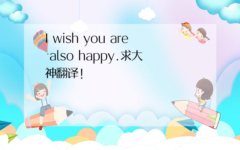I wish you are also happy.求大神翻译!