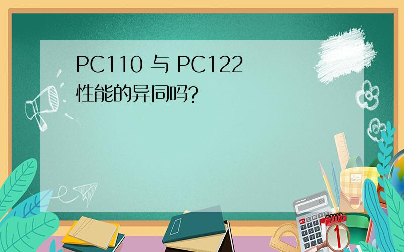 PC110 与 PC122 性能的异同吗?