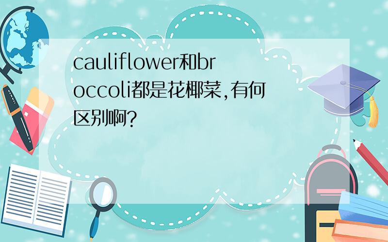 cauliflower和broccoli都是花椰菜,有何区别啊?