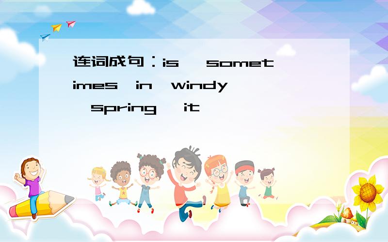 连词成句：is ,sometimes,in,windy ,spring ,it