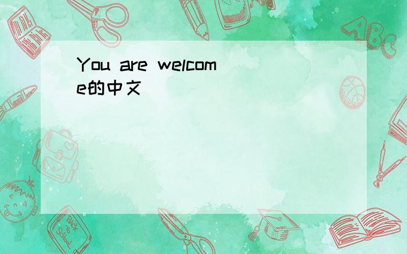 You are welcome的中文