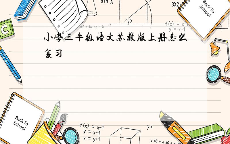 小学三年级语文苏教版上册怎么复习