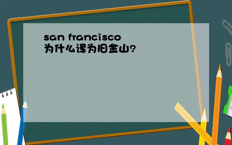 san francisco 为什么译为旧金山?