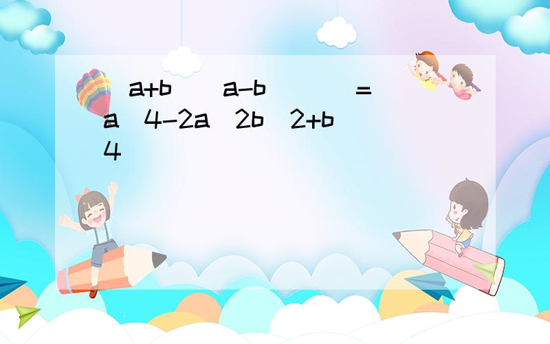(a+b)(a-b)( )=a^4-2a^2b^2+b^4