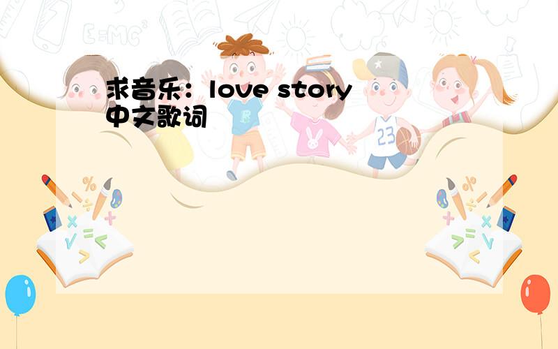 求音乐：love story中文歌词
