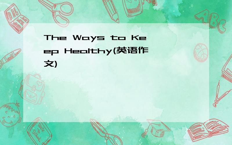 The Ways to Keep Healthy(英语作文)