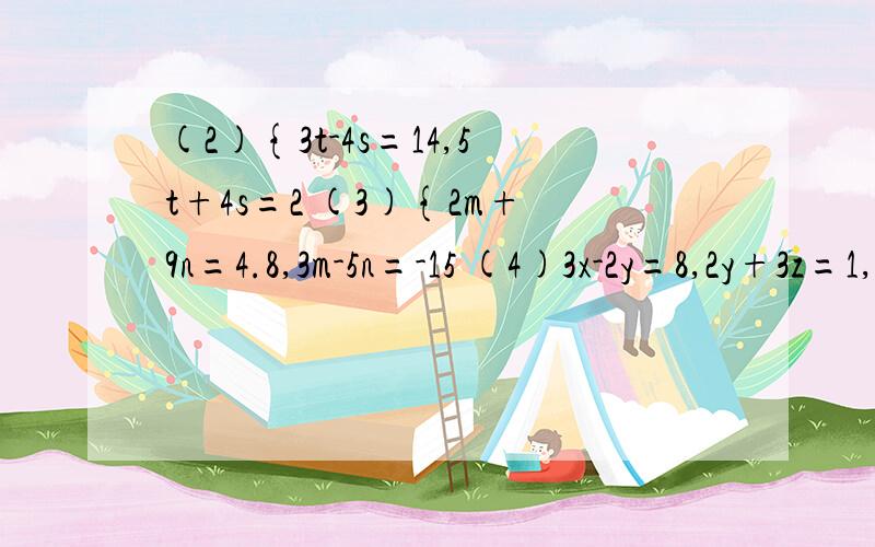 (2){3t-4s=14,5t+4s=2 (3){2m+9n=4.8,3m-5n=-15 (4)3x-2y=8,2y+3z=1,x+5y-z=-4