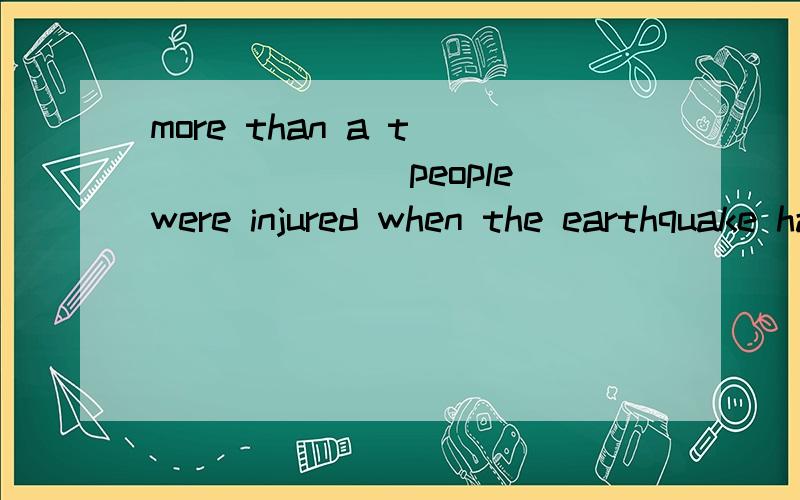 more than a t________people were injured when the earthquake happened