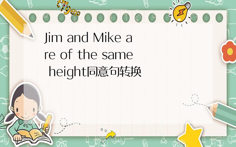 Jim and Mike are of the same height同意句转换