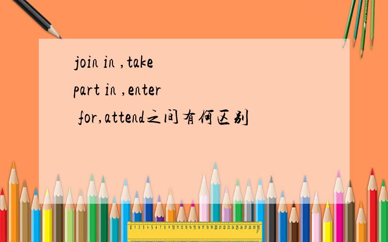 join in ,take part in ,enter for,attend之间有何区别