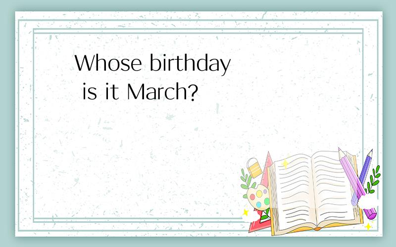 Whose birthday is it March?
