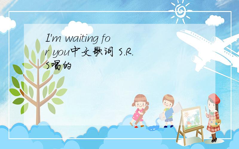 I'm waiting for you中文歌词 S.R.S唱的