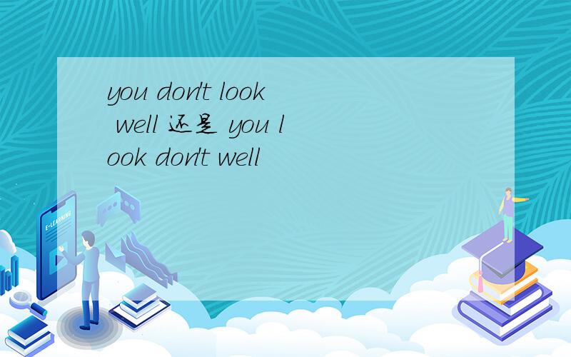 you don't look well 还是 you look don't well