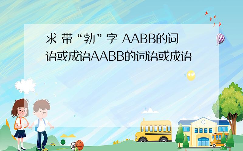 求 带“勃”字 AABB的词语或成语AABB的词语或成语
