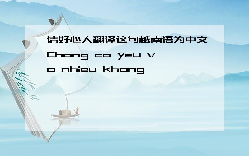 请好心人翻译这句越南语为中文Chong co yeu vo nhieu khong