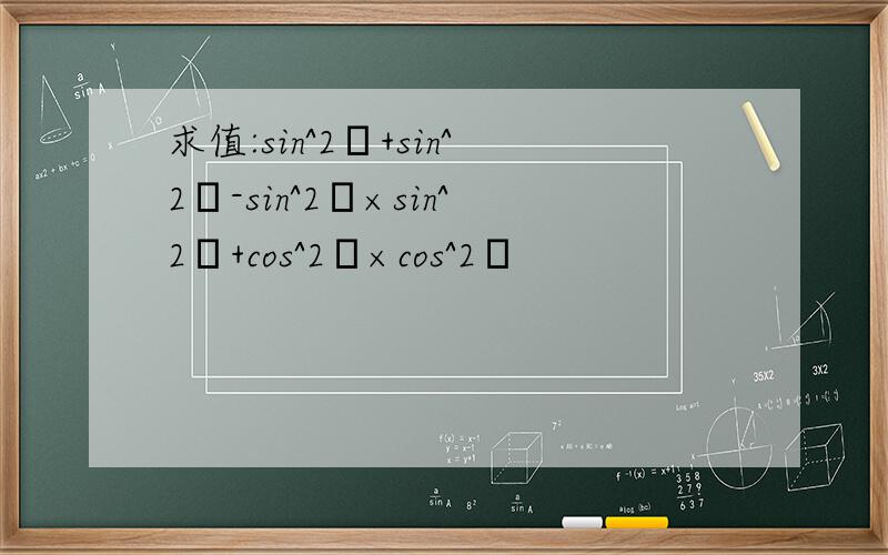 求值:sin^2α+sin^2β-sin^2α×sin^2β+cos^2α×cos^2β
