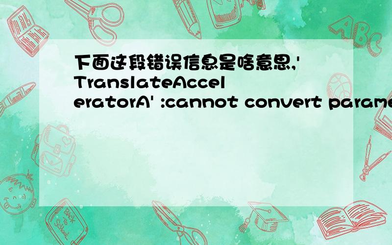 下面这段错误信息是啥意思,'TranslateAcceleratorA' :cannot convert parameter 2 from 'void *' to 'struct HACCEL__ *'Conversion from 'void*' to pointer to non-'void' requires an explicit cast