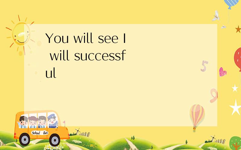 You will see I will successful