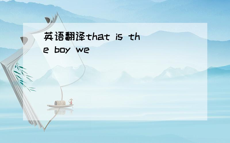 英语翻译that is the boy we _______ _________ _________.