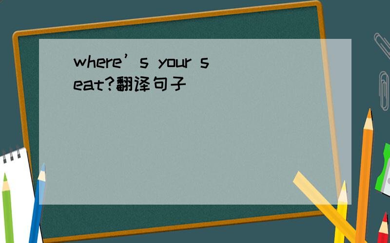 where’s your seat?翻译句子