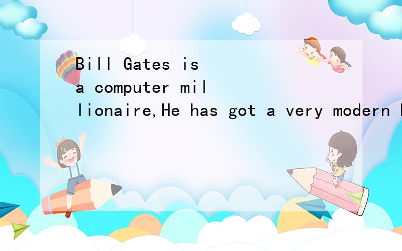 Bill Gates is a computer millionaire,He has got a very modern house n________to lake washington