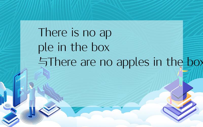 There is no apple in the box与There are no apples in the box有什么区别?