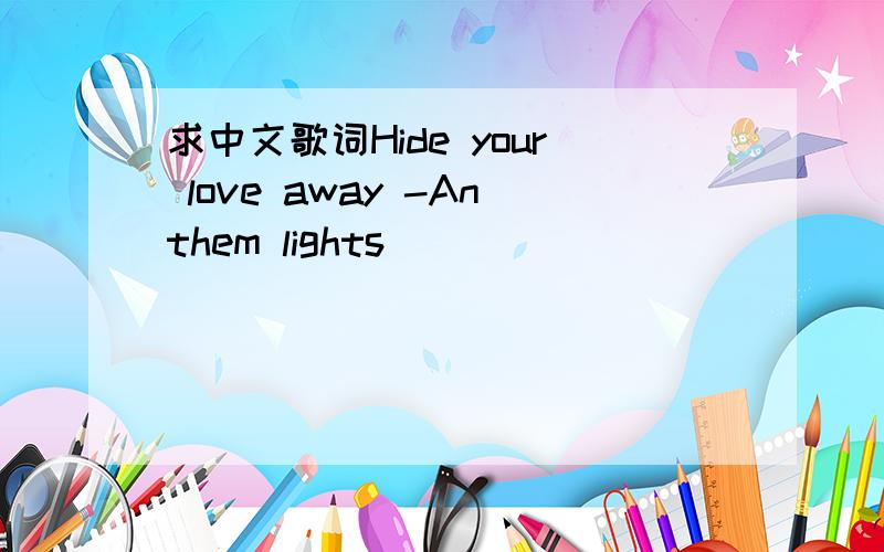 求中文歌词Hide your love away -Anthem lights
