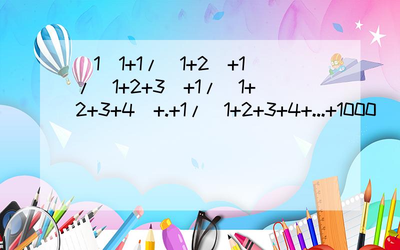 (1)1+1/(1+2)+1/(1+2+3)+1/(1+2+3+4)+.+1/(1+2+3+4+...+1000)(2)1/(1乘4)+1/(4乘7)+...+1/〔(3N-2)乘(3N+1)〕(3)1/(1乘2乘3乘4)+1/(2乘3乘4乘5)+...+1/(17乘18乘19乘20)quickly