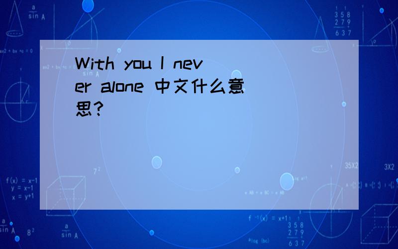 With you I never alone 中文什么意思?