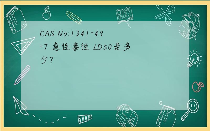 CAS No:1341-49-7 急性毒性 LD50是多少?