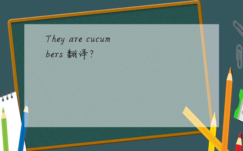 They are cucumbers 翻译?