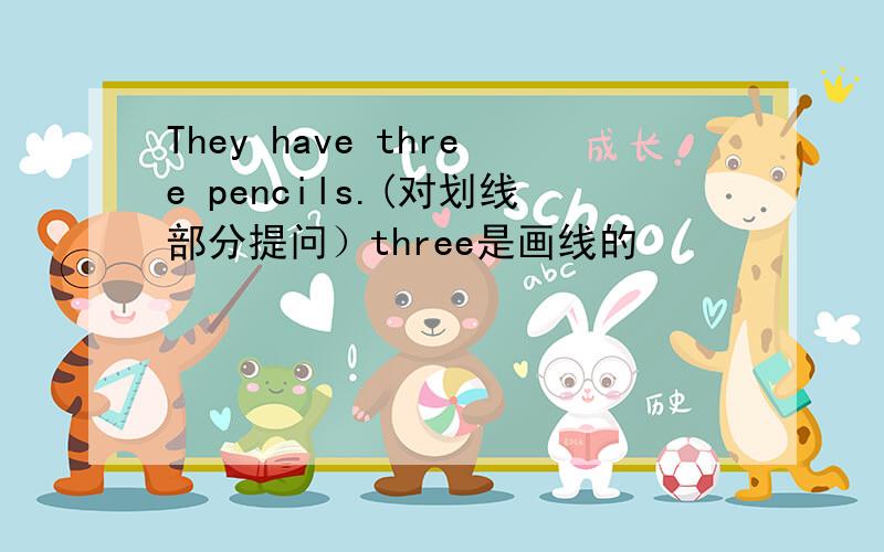They have three pencils.(对划线部分提问）three是画线的