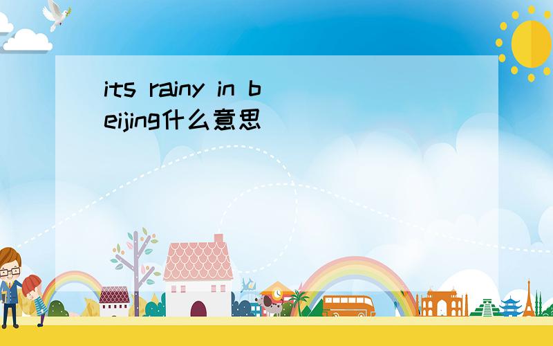 its rainy in beijing什么意思