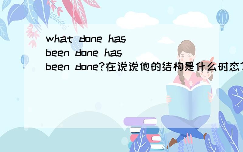 what done has been done has been done?在说说他的结构是什么时态?