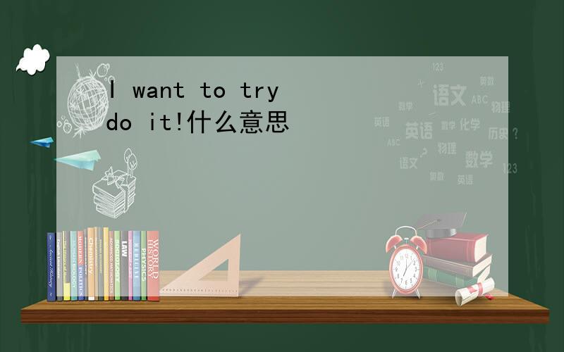I want to try do it!什么意思