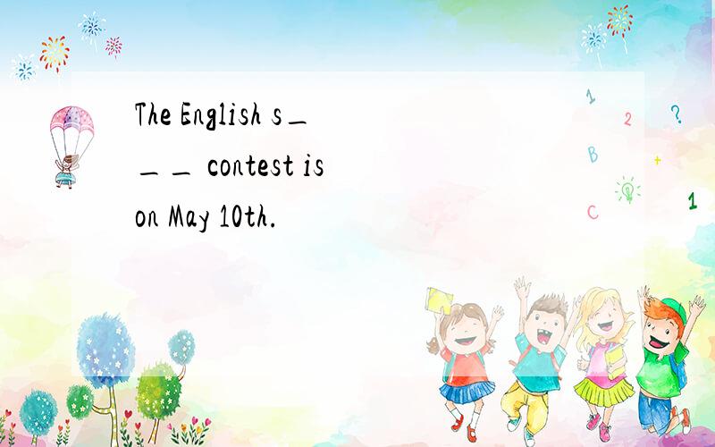 The English s___ contest is on May 10th.