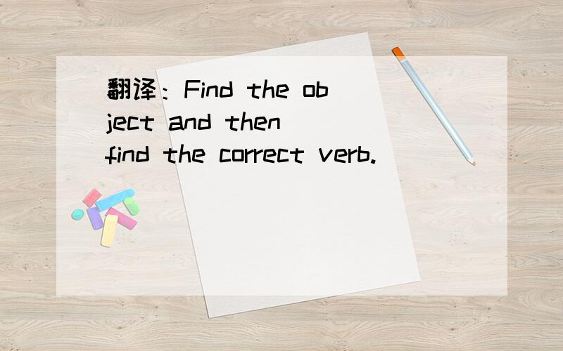 翻译：Find the object and then find the correct verb.