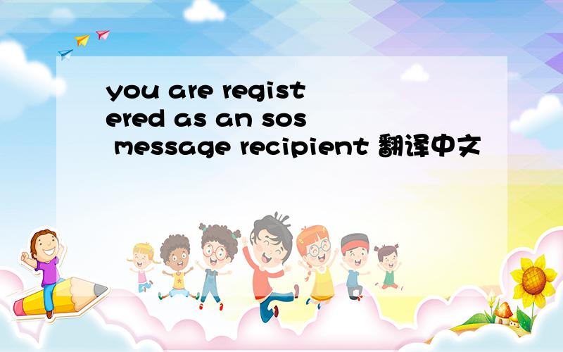 you are registered as an sos message recipient 翻译中文